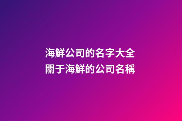 海鮮公司的名字大全 關于海鮮的公司名稱-第1張-公司起名-玄機派